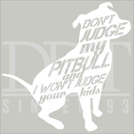 Animals - Don't Judge My Pitbull and I Won't Judge Your Kids - DTF Transfer