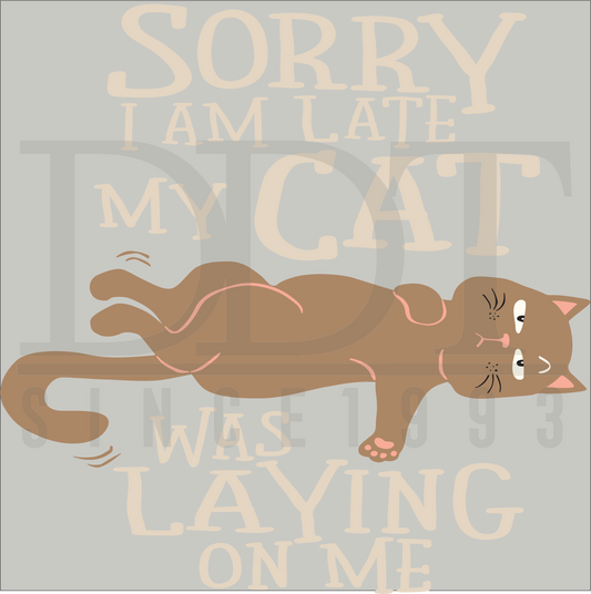 Animals - Sorry I AM Late My Cat Was Laying On Me - DTF Transfer